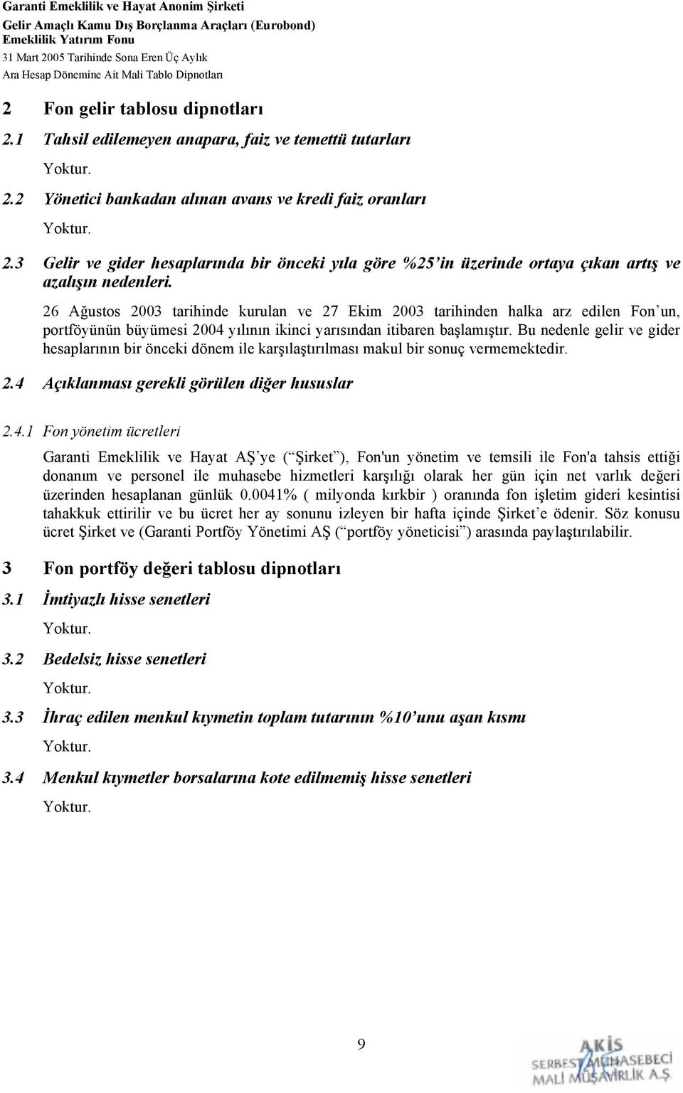 26 Ağustos 2003 tarihinde kurulan ve 27 Ekim 2003 tarihinden halka arz edilen Fon un, portföyünün büyümesi 2004 yılının ikinci yarısından itibaren başlamıştır.