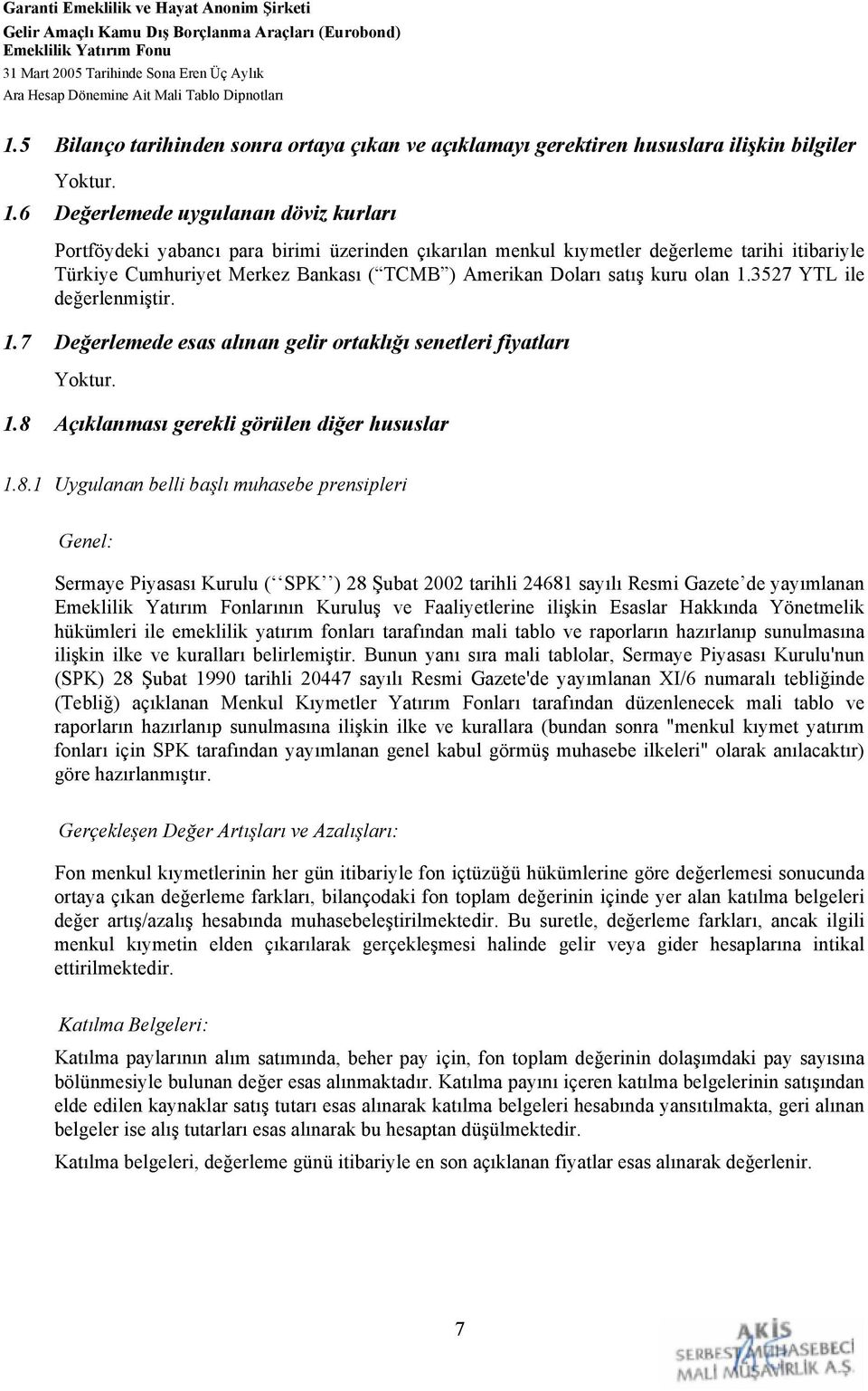 5 Bilanço tarihinden sonra ortaya çıkan ve açıklamayı gerektiren hususlara ilişkin bilgiler Yoktur. 1.