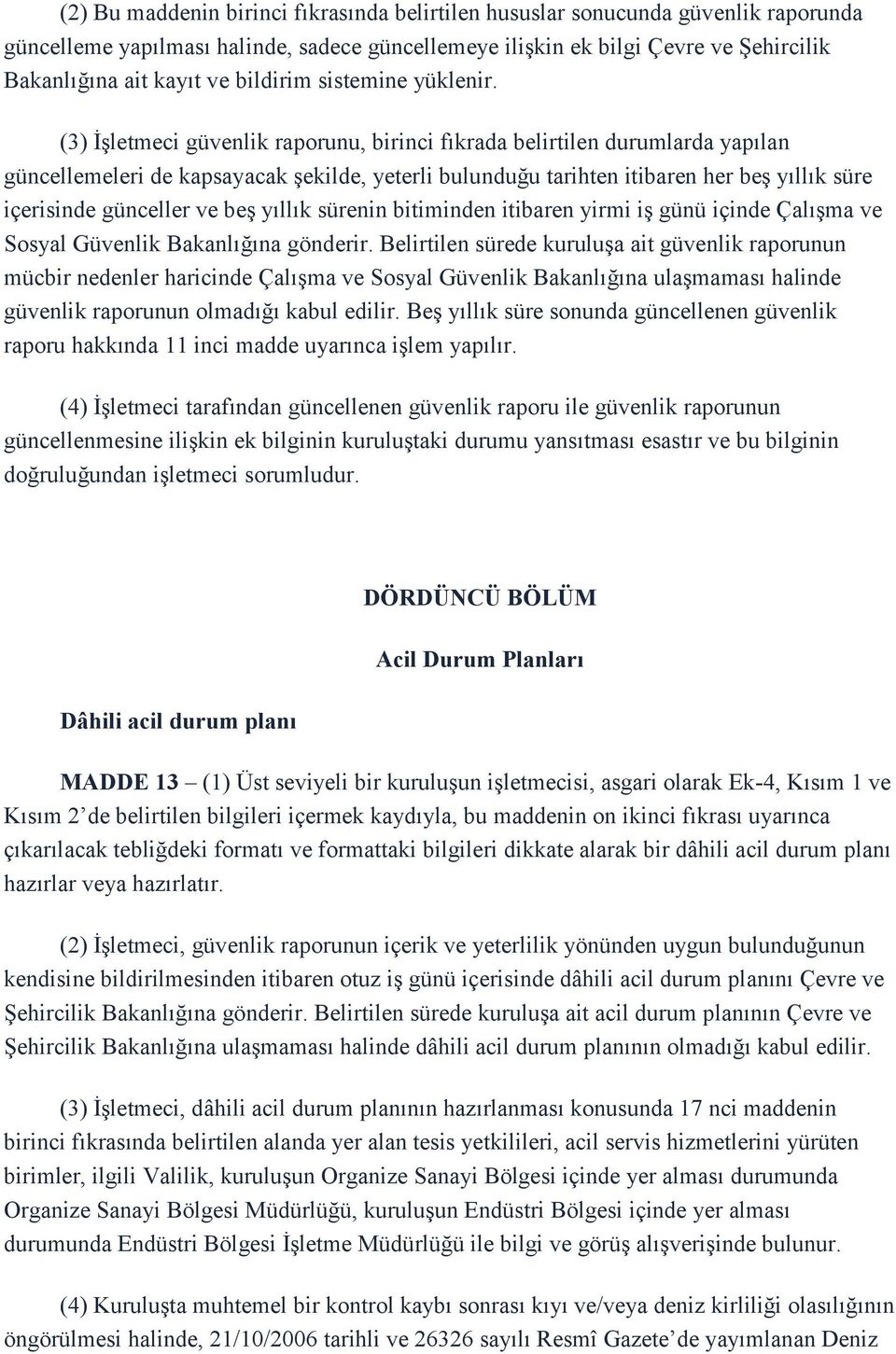 (3) İşletmeci güvenlik raporunu, birinci fıkrada belirtilen durumlarda yapılan güncellemeleri de kapsayacak şekilde, yeterli bulunduğu tarihten itibaren her beş yıllık süre içerisinde günceller ve