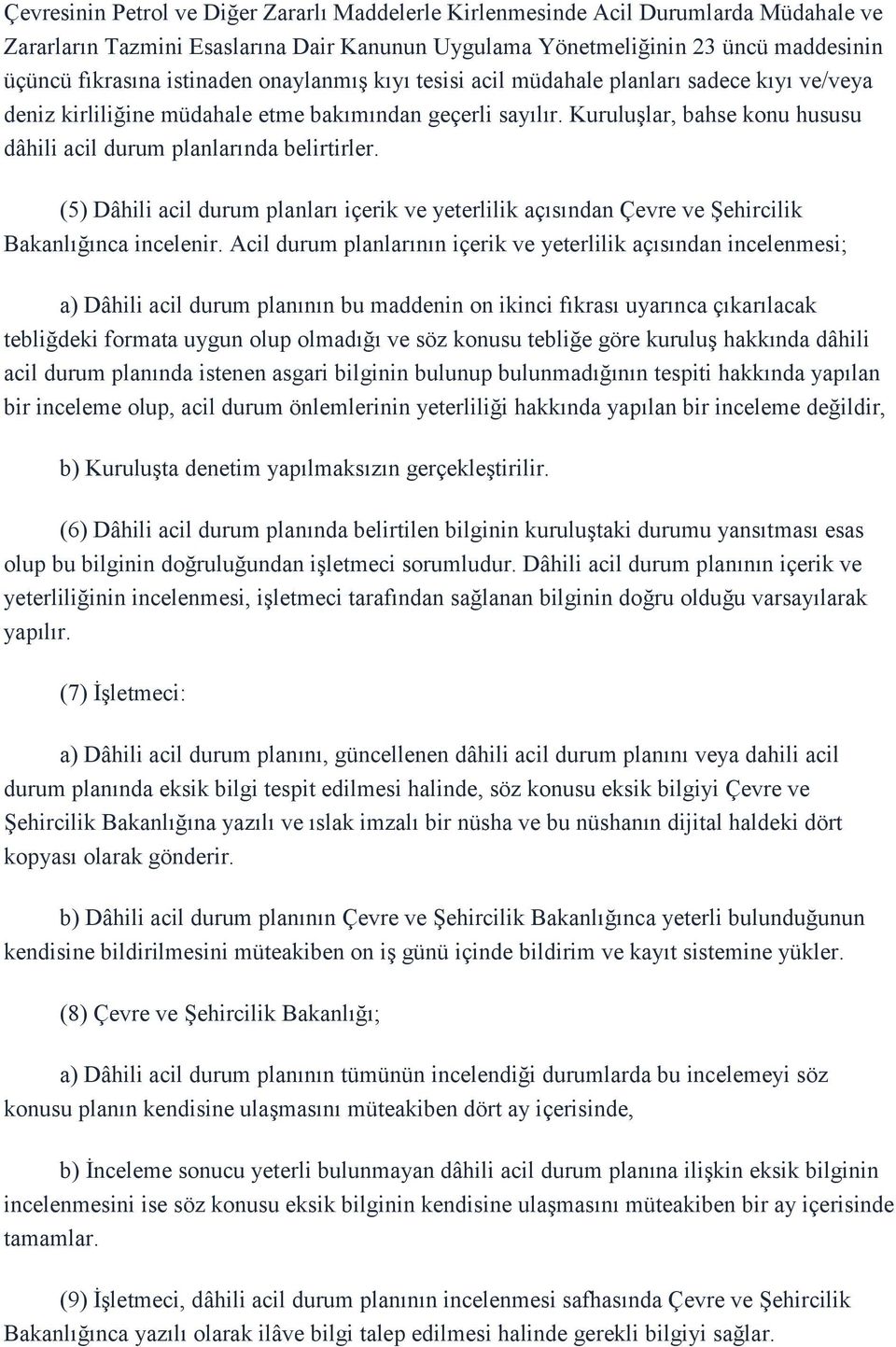 Kuruluşlar, bahse konu hususu dâhili acil durum planlarında belirtirler. (5) Dâhili acil durum planları içerik ve yeterlilik açısından Çevre ve Şehircilik Bakanlığınca incelenir.