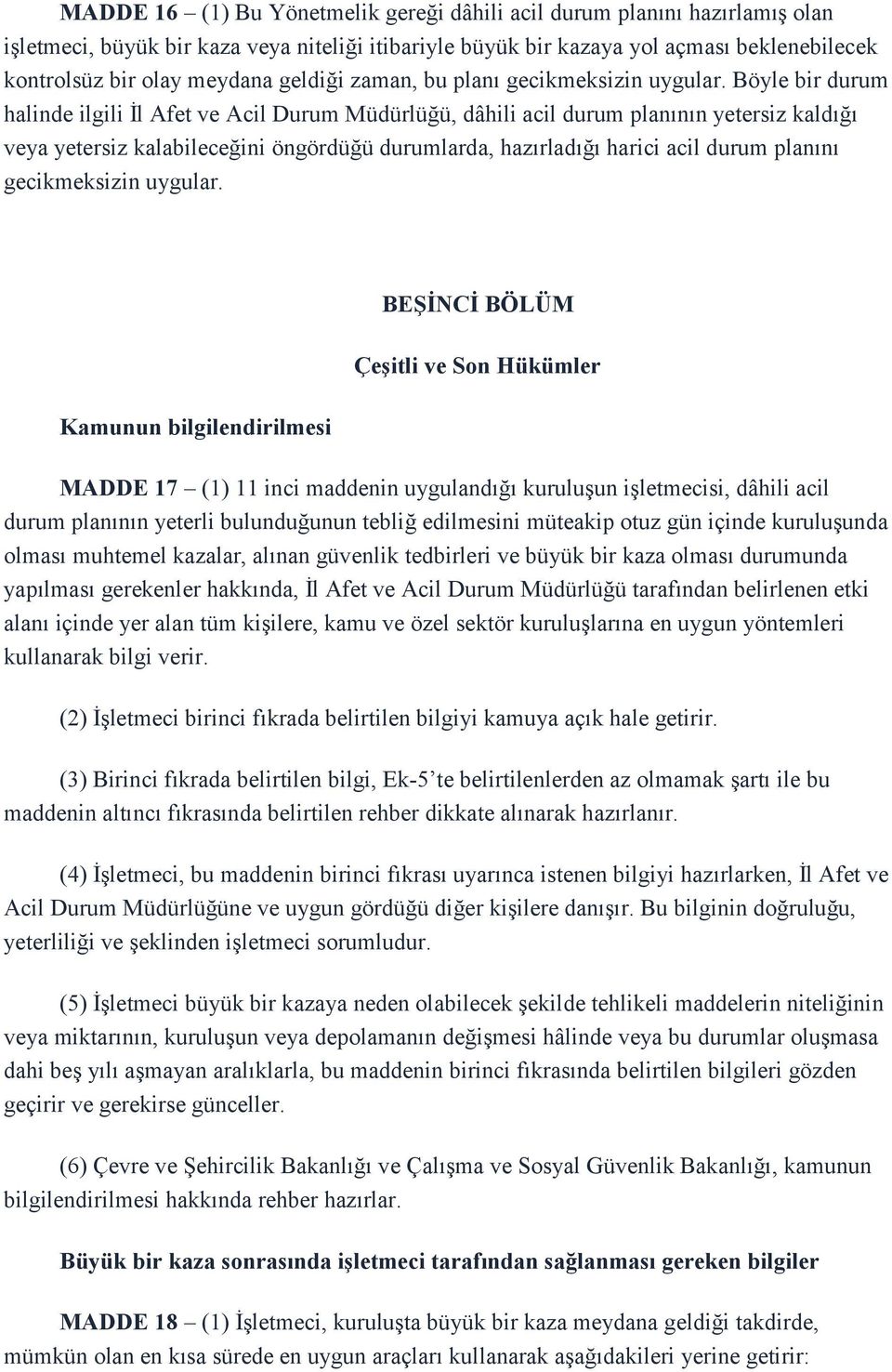 Böyle bir durum halinde ilgili İl Afet ve Acil Durum Müdürlüğü, dâhili acil durum planının yetersiz kaldığı veya yetersiz kalabileceğini öngördüğü durumlarda, hazırladığı harici acil durum planını