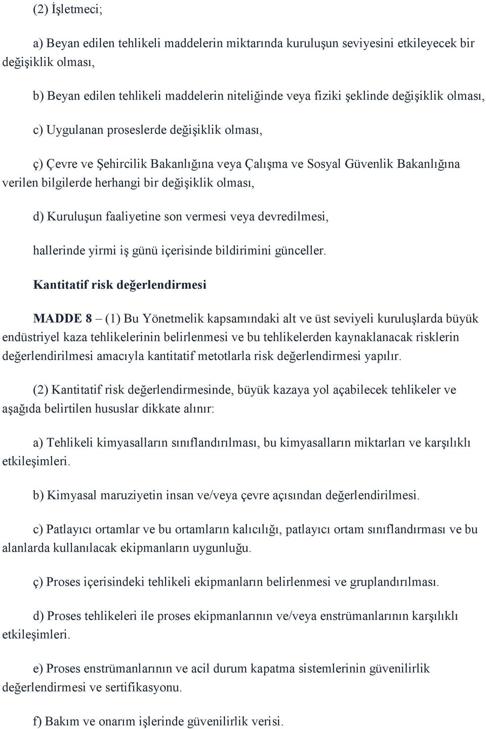 faaliyetine son vermesi veya devredilmesi, hallerinde yirmi iş günü içerisinde bildirimini günceller.