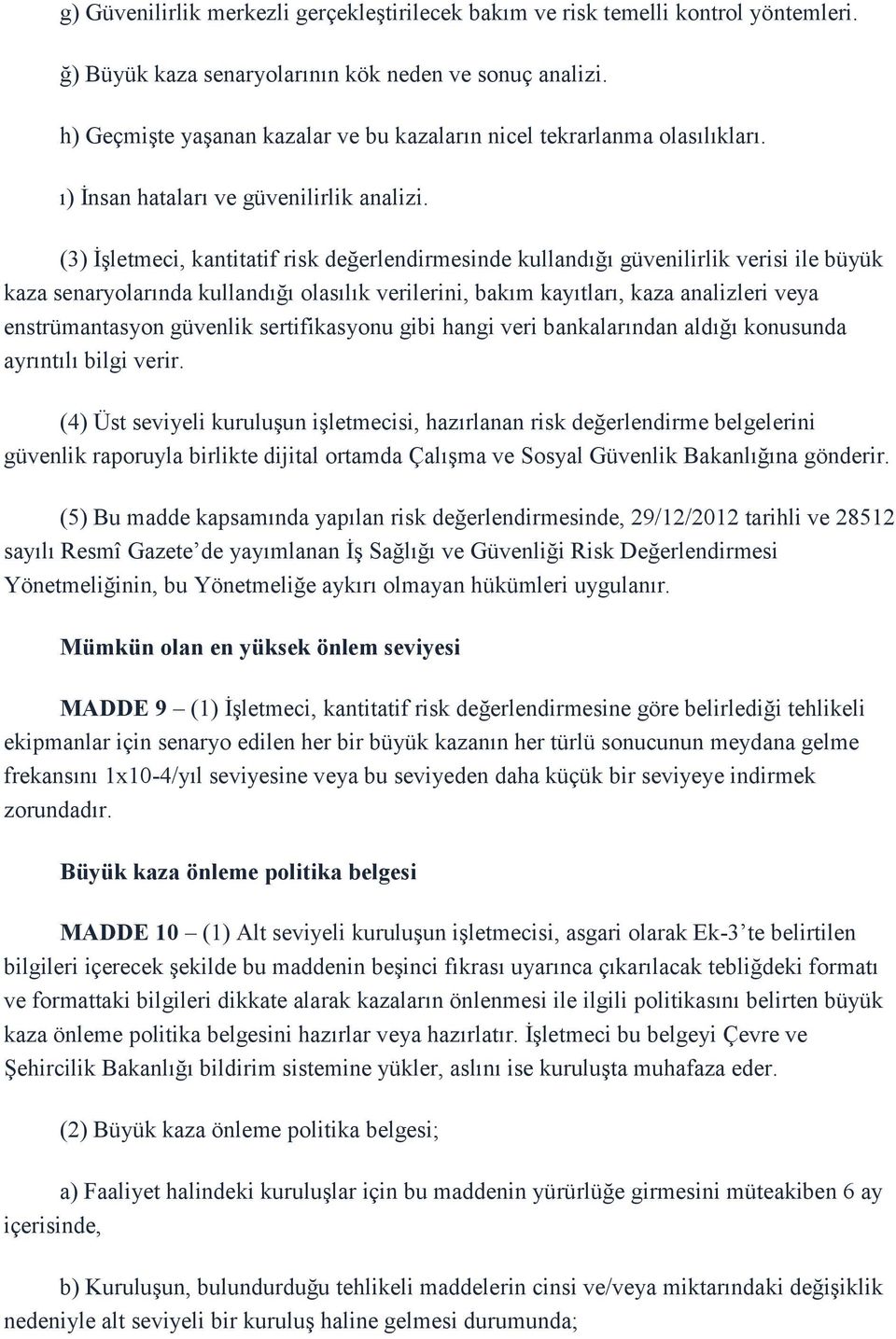 (3) İşletmeci, kantitatif risk değerlendirmesinde kullandığı güvenilirlik verisi ile büyük kaza senaryolarında kullandığı olasılık verilerini, bakım kayıtları, kaza analizleri veya enstrümantasyon