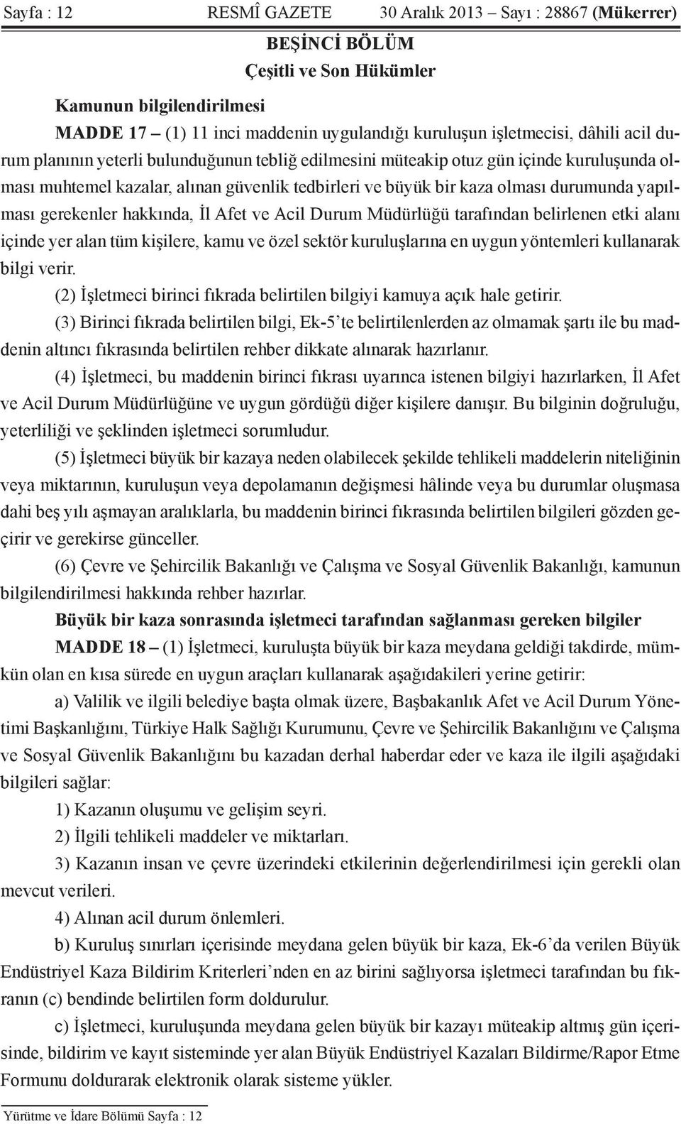 gerekenler hakkında, İl Afet ve Acil Durum Müdürlüğü tarafından belirlenen etki alanı içinde yer alan tüm kişilere, kamu ve özel sektör kuruluşlarına en uygun yöntemleri kullanarak bilgi verir.