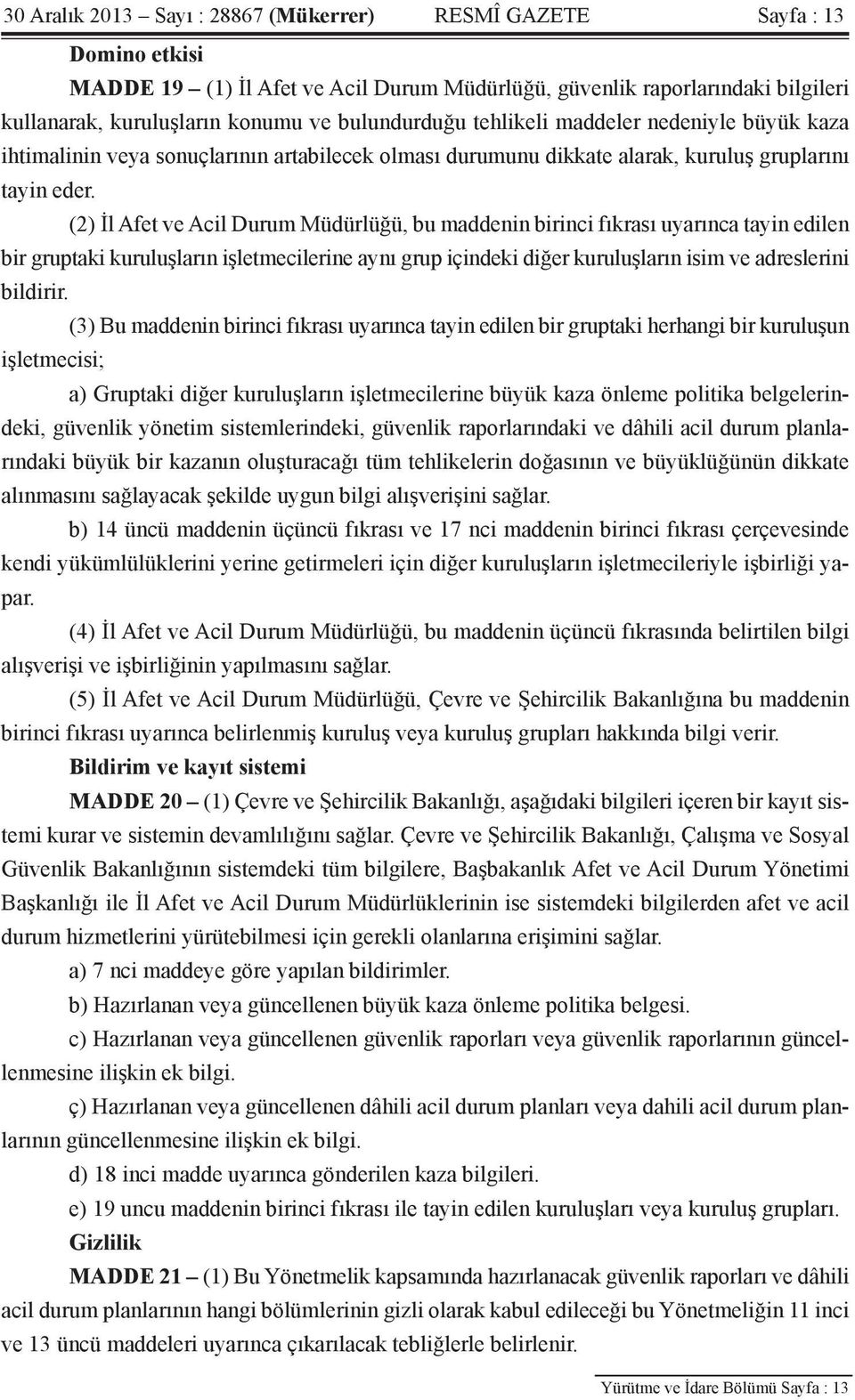 (2) İl Afet ve Acil Durum Müdürlüğü, bu maddenin birinci fıkrası uyarınca tayin edilen bir gruptaki kuruluşların işletmecilerine aynı grup içindeki diğer kuruluşların isim ve adreslerini bildirir.