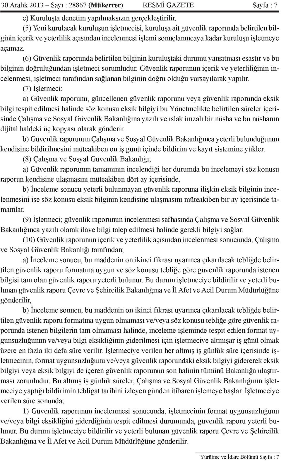 (6) Güvenlik raporunda belirtilen bilginin kuruluştaki durumu yansıtması esastır ve bu bilginin doğruluğundan işletmeci sorumludur.