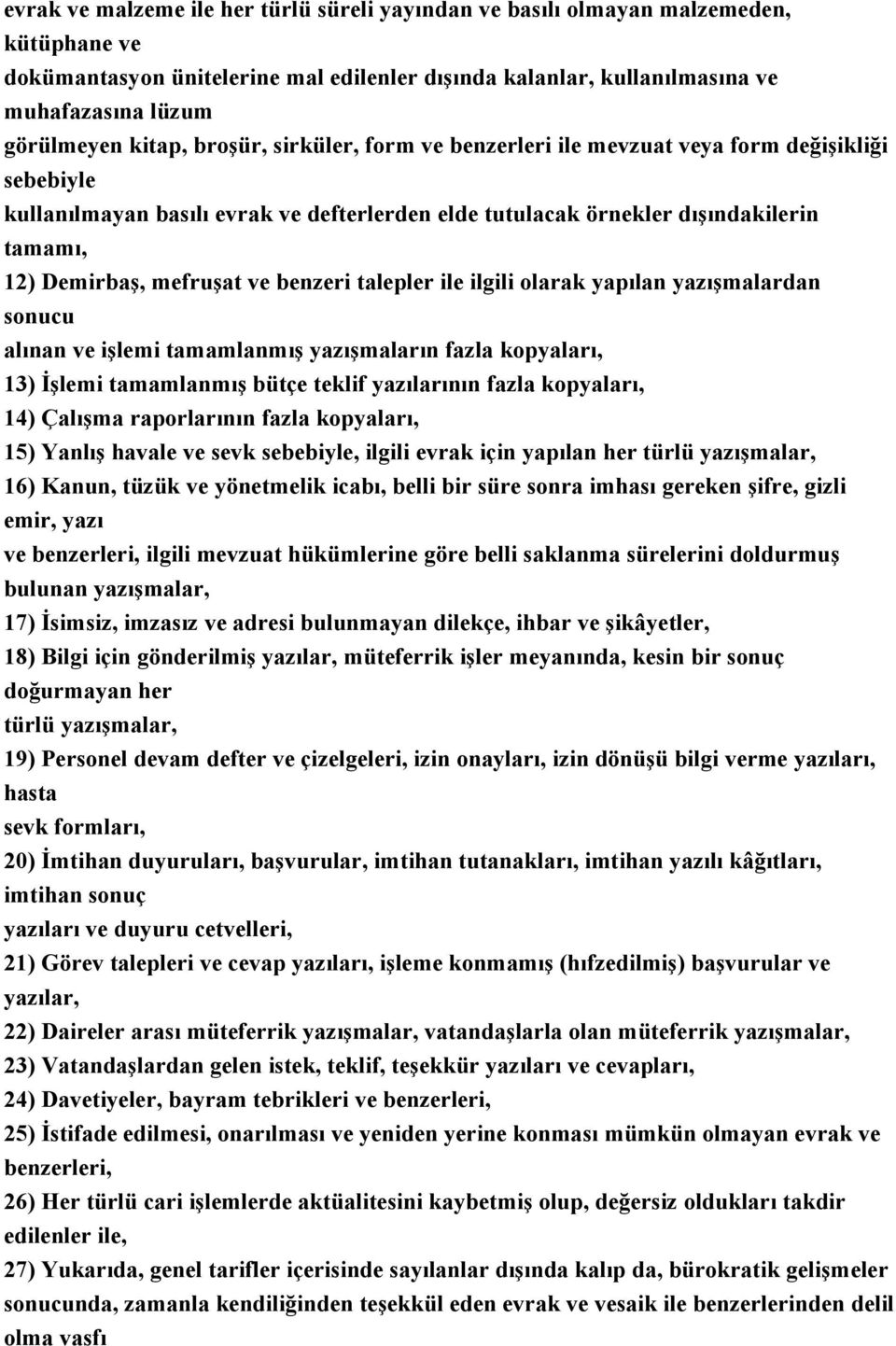 mefruşat ve benzeri talepler ile ilgili olarak yapılan yazışmalardan sonucu alınan ve işlemi tamamlanmış yazışmaların fazla kopyaları, 13) İşlemi tamamlanmış bütçe teklif yazılarının fazla kopyaları,