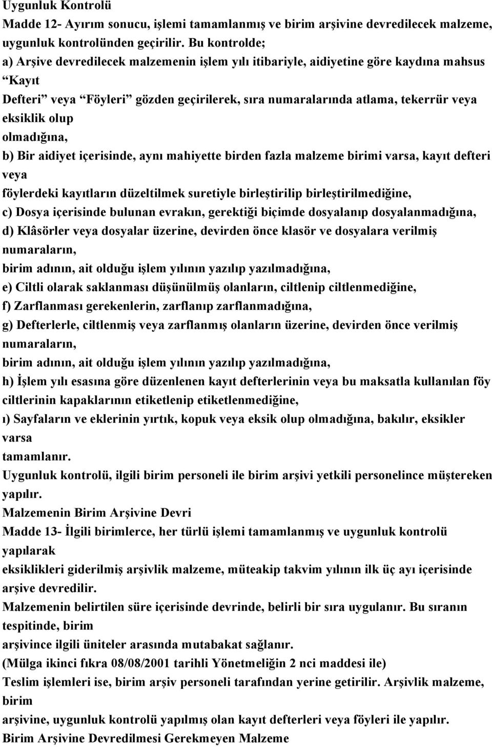 olup olmadığına, b) Bir aidiyet içerisinde, aynı mahiyette birden fazla malzeme birimi varsa, kayıt defteri veya föylerdeki kayıtların düzeltilmek suretiyle birleştirilip birleştirilmediğine, c)