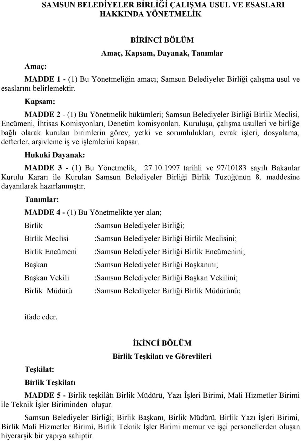 Kapsam: MADDE 2 - (1) Bu Yönetmelik hükümleri; Samsun Belediyeler Birliği Birlik Meclisi, Encümeni, Ġhtisas Komisyonları, Denetim komisyonları, KuruluĢu, çalıģma usulleri ve birliğe bağlı olarak