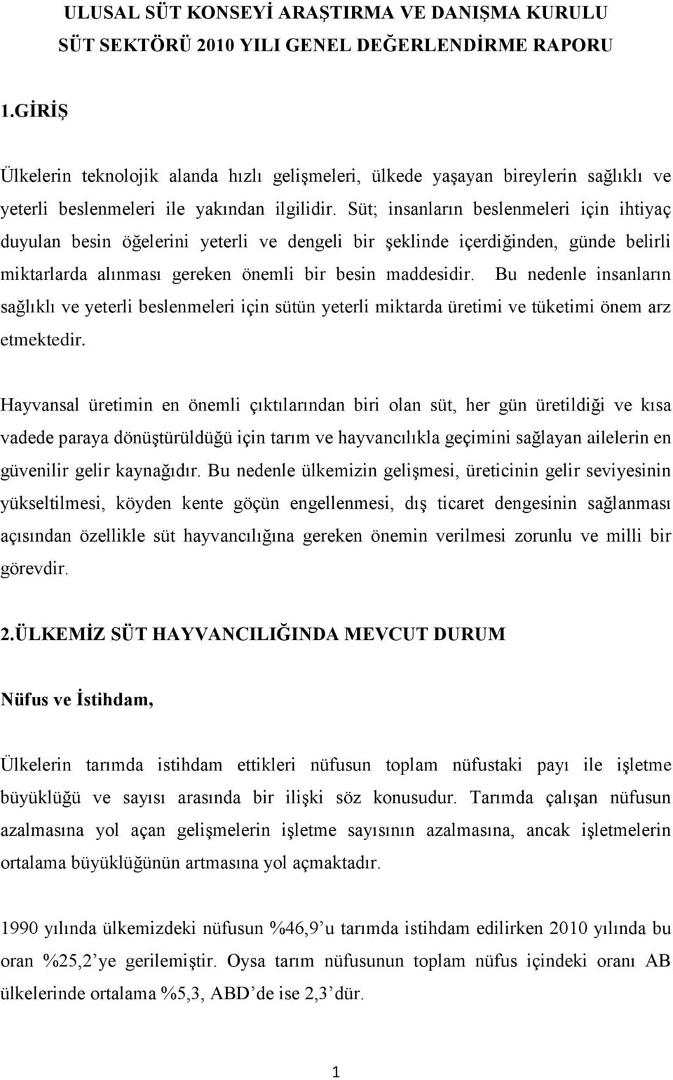 Süt; insanların beslenmeleri için ihtiyaç duyulan besin öğelerini yeterli ve dengeli bir şeklinde içerdiğinden, günde belirli miktarlarda alınması gereken önemli bir besin maddesidir.