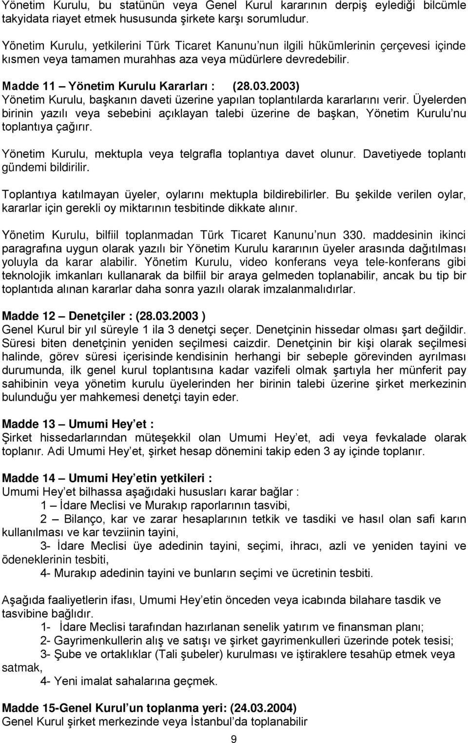 2003) Yönetim Kurulu, başkanın daveti üzerine yapılan toplantılarda kararlarını verir. Üyelerden birinin yazılı veya sebebini açıklayan talebi üzerine de başkan, Yönetim Kurulu nu toplantıya çağırır.