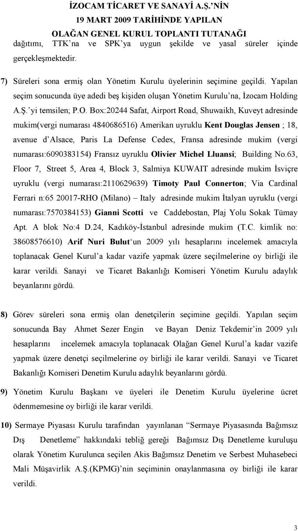 Box:20244 Safat, Airport Road, Shuwaikh, Kuveyt adresinde mukim(vergi numarası 4840686516) Amerikan uyruklu Kent Douglas Jensen ; 18, avenue d Alsace, Paris La Defense Cedex, Fransa adresinde mukim