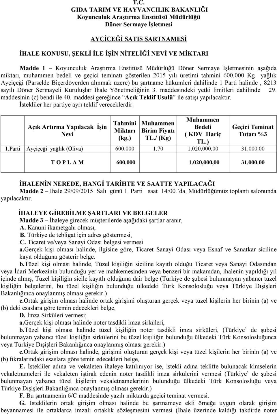 000 Kg yağlık Ayçiçeği (Parselde Biçerdöverden alınmak üzere) bu şartname hükümleri dahilinde 1 Parti halinde, 8213 sayılı Döner Sermayeli Kuruluşlar İhale Yönetmeliğinin 3.