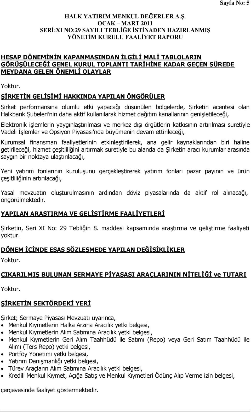 kanallarının genişletileceği, Elektronik işlemlerin yaygınlaştırılması ve merkez dışı örgütlerin katkısının artırılması suretiyle Vadeli İşlemler ve Opsiyon Piyasası nda büyümenin devam ettirileceği,