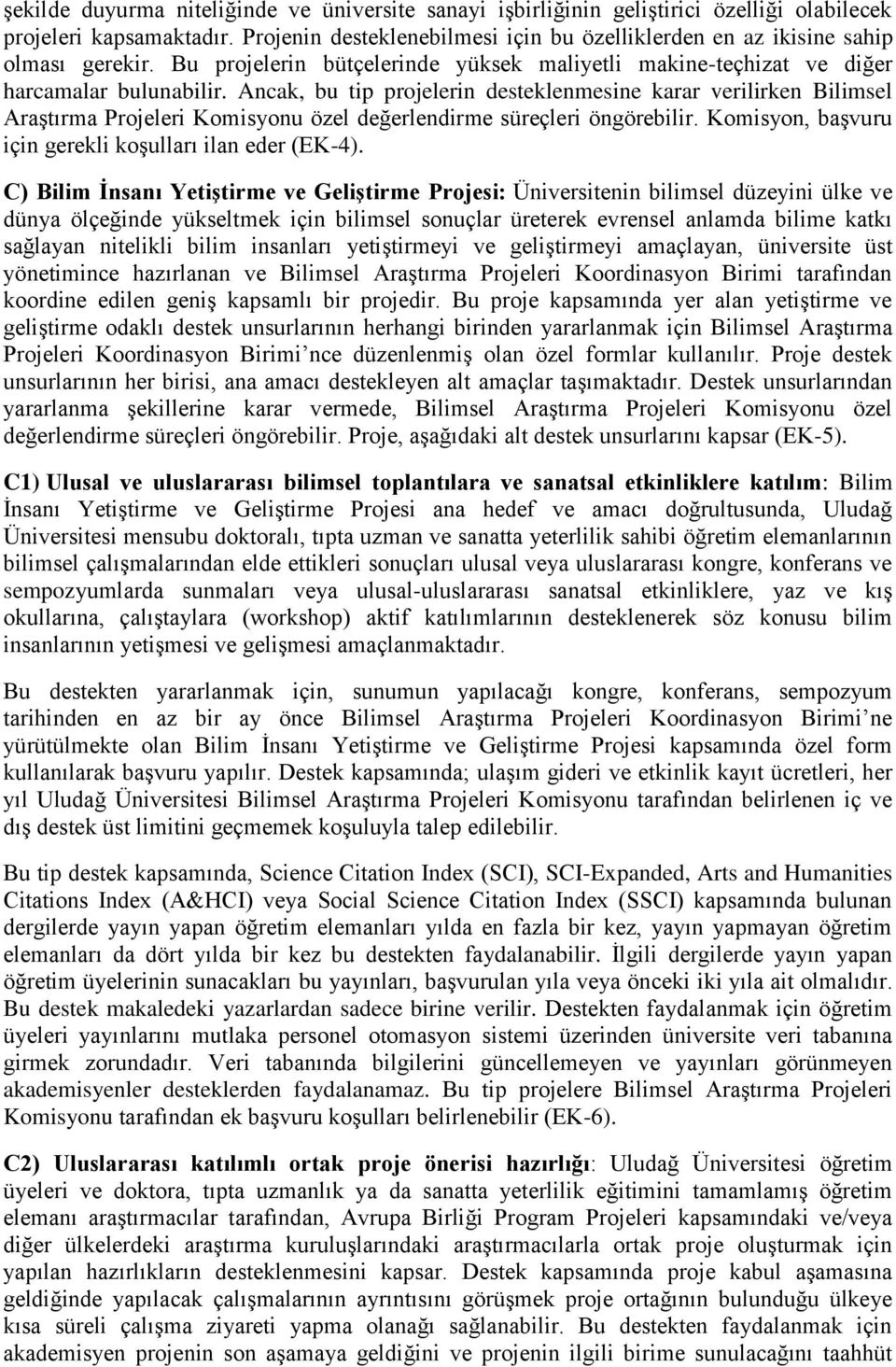 Ancak, bu tip projelerin desteklenmesine karar verilirken Bilimsel Araştırma Projeleri Komisyonu özel değerlendirme süreçleri öngörebilir. Komisyon, başvuru için gerekli koşulları ilan eder (EK-4).