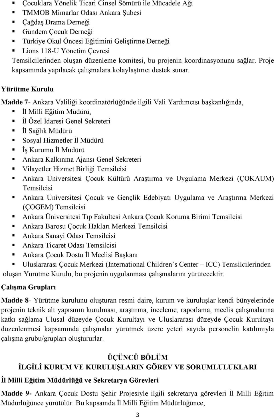 Yürütme Kurulu Madde 7- Ankara Valiliği koordinatörlüğünde ilgili Vali Yardımcısı baģkanlığında, Ġl Milli Eğitim Müdürü, Ġl Özel Ġdaresi Genel Sekreteri Ġl Sağlık Müdürü Sosyal Hizmetler Ġl Müdürü ĠĢ