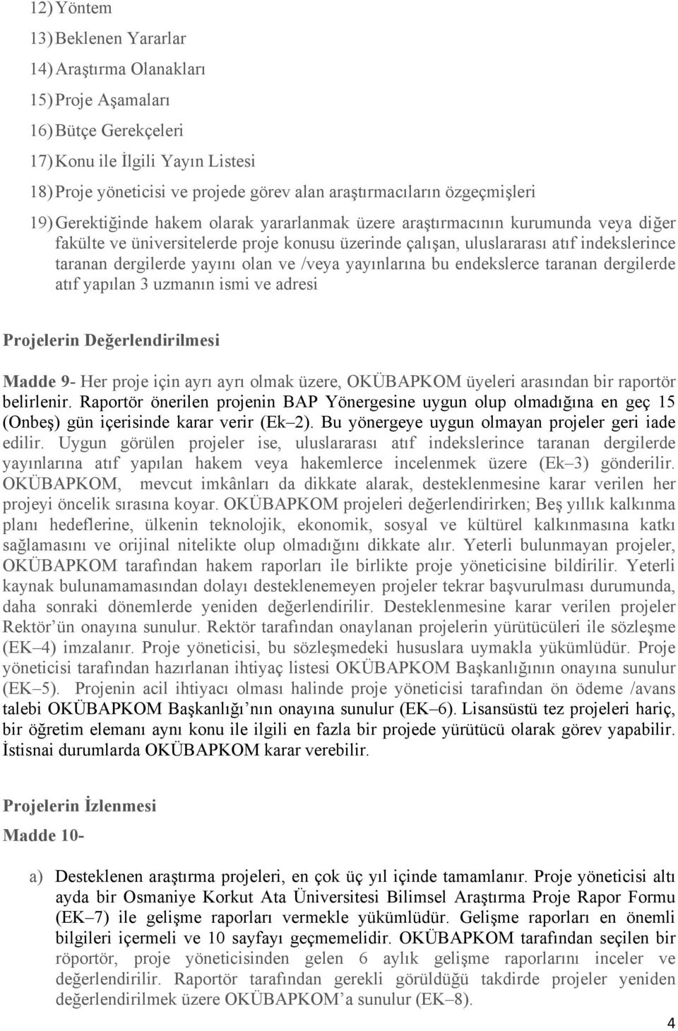 dergilerde yayını olan ve /veya yayınlarına bu endekslerce taranan dergilerde atıf yapılan 3 uzmanın ismi ve adresi Projelerin Değerlendirilmesi Madde 9- Her proje için ayrı ayrı olmak üzere,