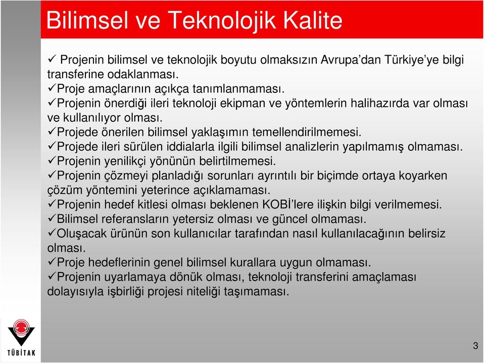 Projede ileri sürülen iddialarla ilgili bilimsel analizlerin yapılmamış olmaması. Projenin yenilikçi yönünün belirtilmemesi.