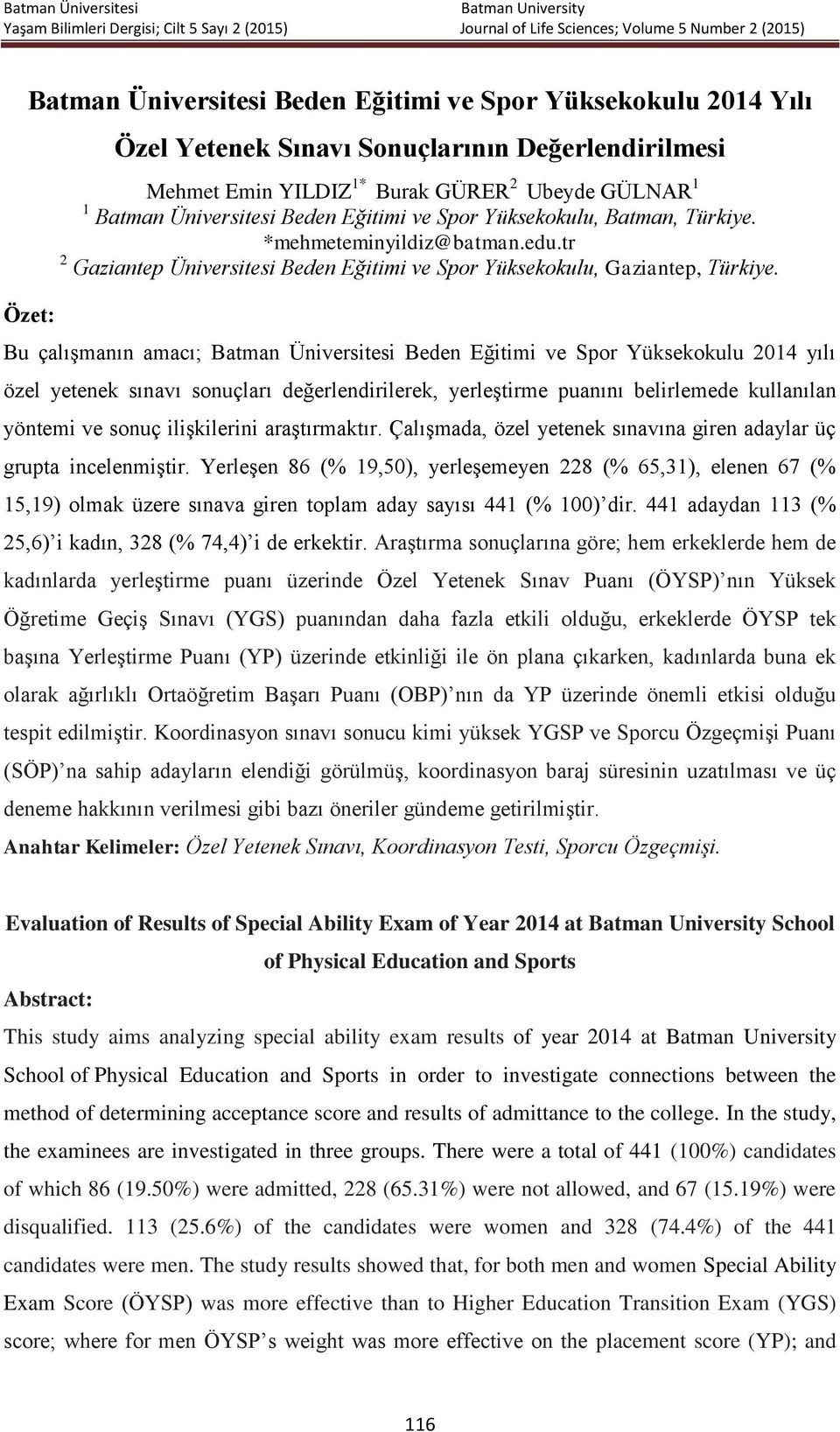 Bu çalışmanın amacı; Batman Ünivesitesi Beden Eğitimi ve Spo Yüksekokulu 2014 yılı özel yetenek sınavı sonuçlaı değelendiileek, yeleştime puanını belilemede kullanılan yöntemi ve sonuç ilişkileini