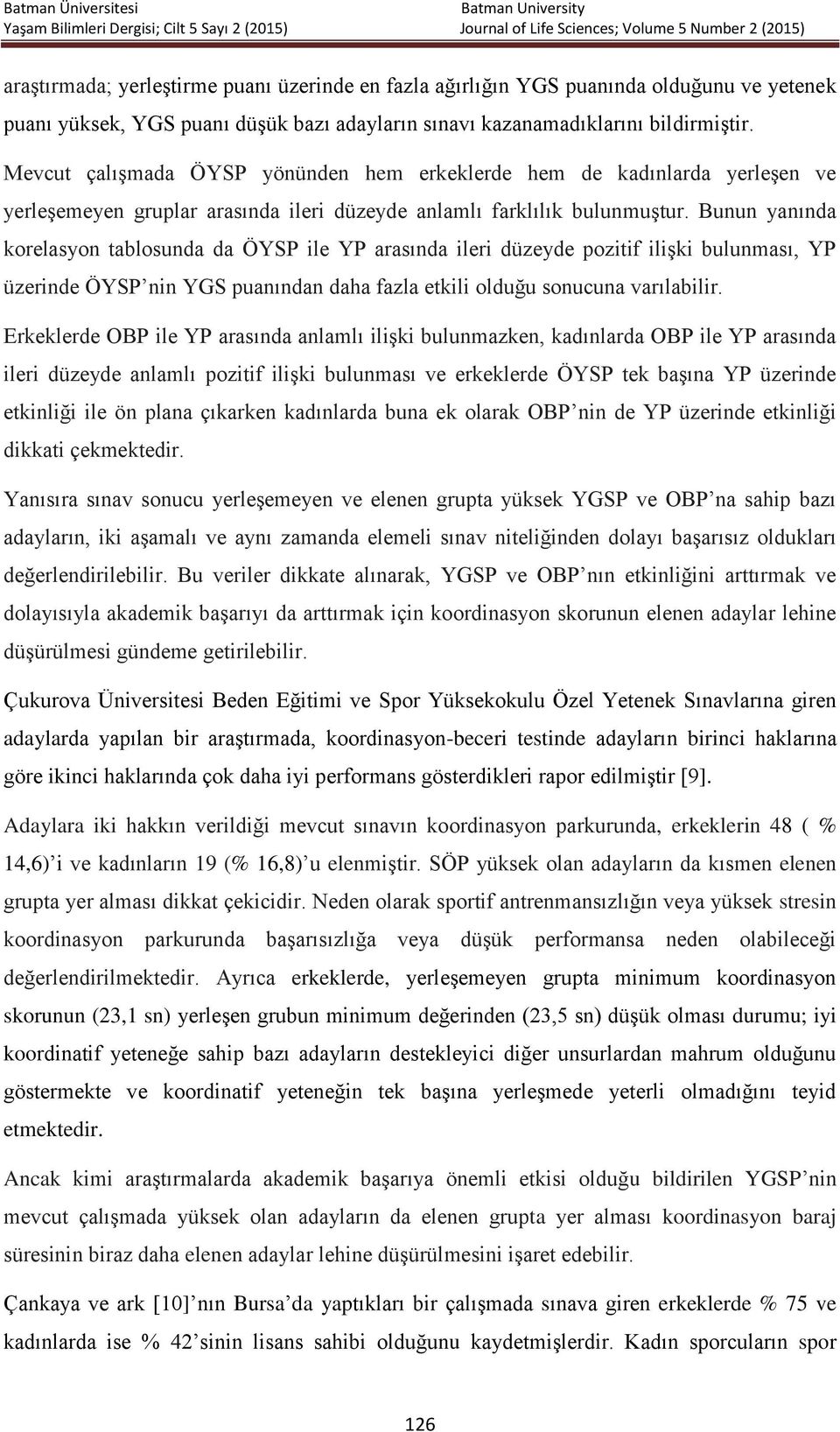 Bunun yanında koelasyon tablosunda da ÖYS ile Y aasında ilei düzeyde pozitif ilişki bulunması, Y üzeinde ÖYS nin YGS puanından daha fazla etkili olduğu sonucuna vaılabili.