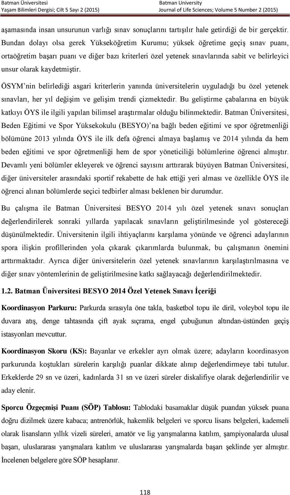 ÖSYM nin belilediği asgai kitelein yanında ünivesitelein uyguladığı bu özel yetenek sınavlaı, he yıl değişim ve gelişim tendi çizmektedi.