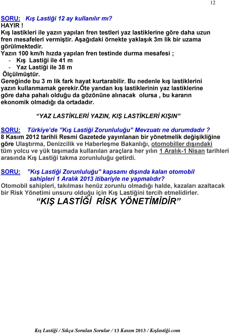 Gereğinde bu 3 m lik fark hayat kurtarabilir. Bu nedenle kış lastiklerini yazın kullanmamak gerekir.