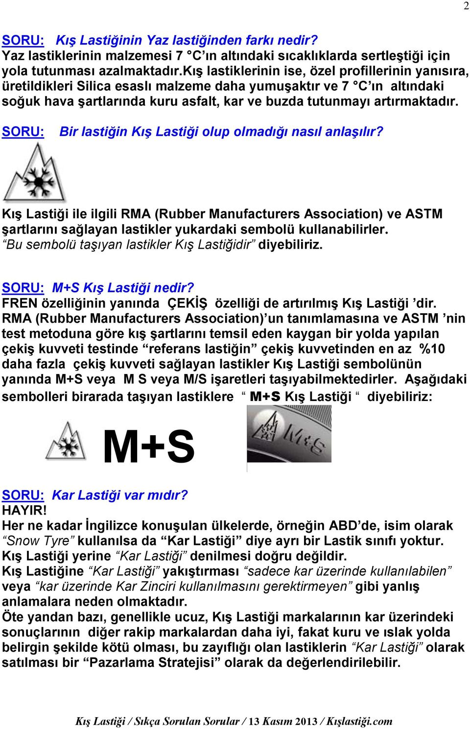 SORU: Bir lastiğin Kış Lastiği olup olmadığı nasıl anlaşılır? Kış Lastiği ile ilgili RMA (Rubber Manufacturers Association) ve ASTM şartlarını sağlayan lastikler yukardaki sembolü kullanabilirler.