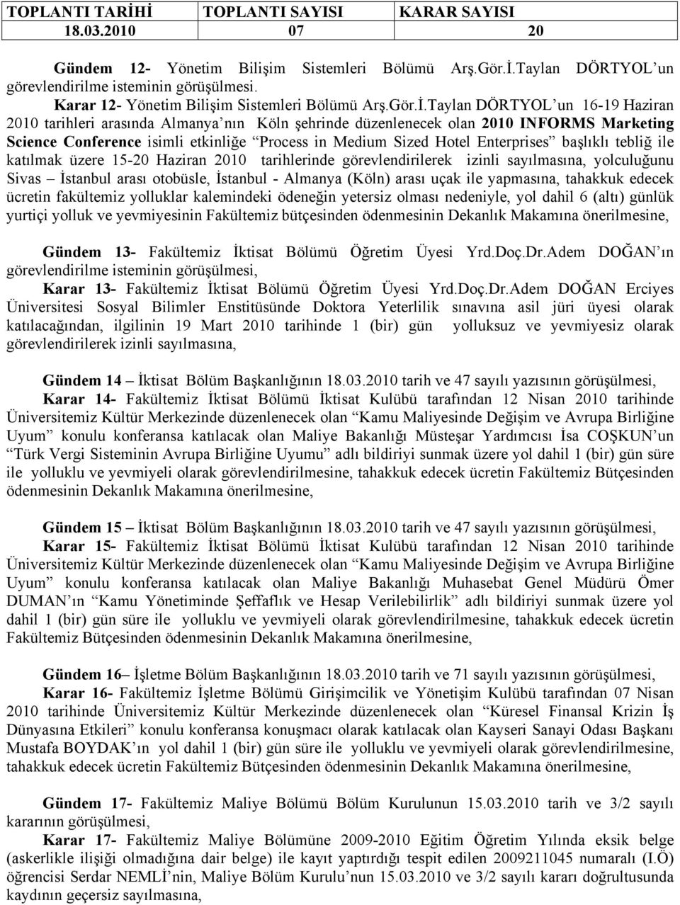 Taylan DÖRTYOL un 16-19 Haziran 2010 tarihleri arasında Almanya nın Köln şehrinde düzenlenecek olan 2010 INFORMS Marketing Science Conference isimli etkinliğe Process in Medium Sized Hotel