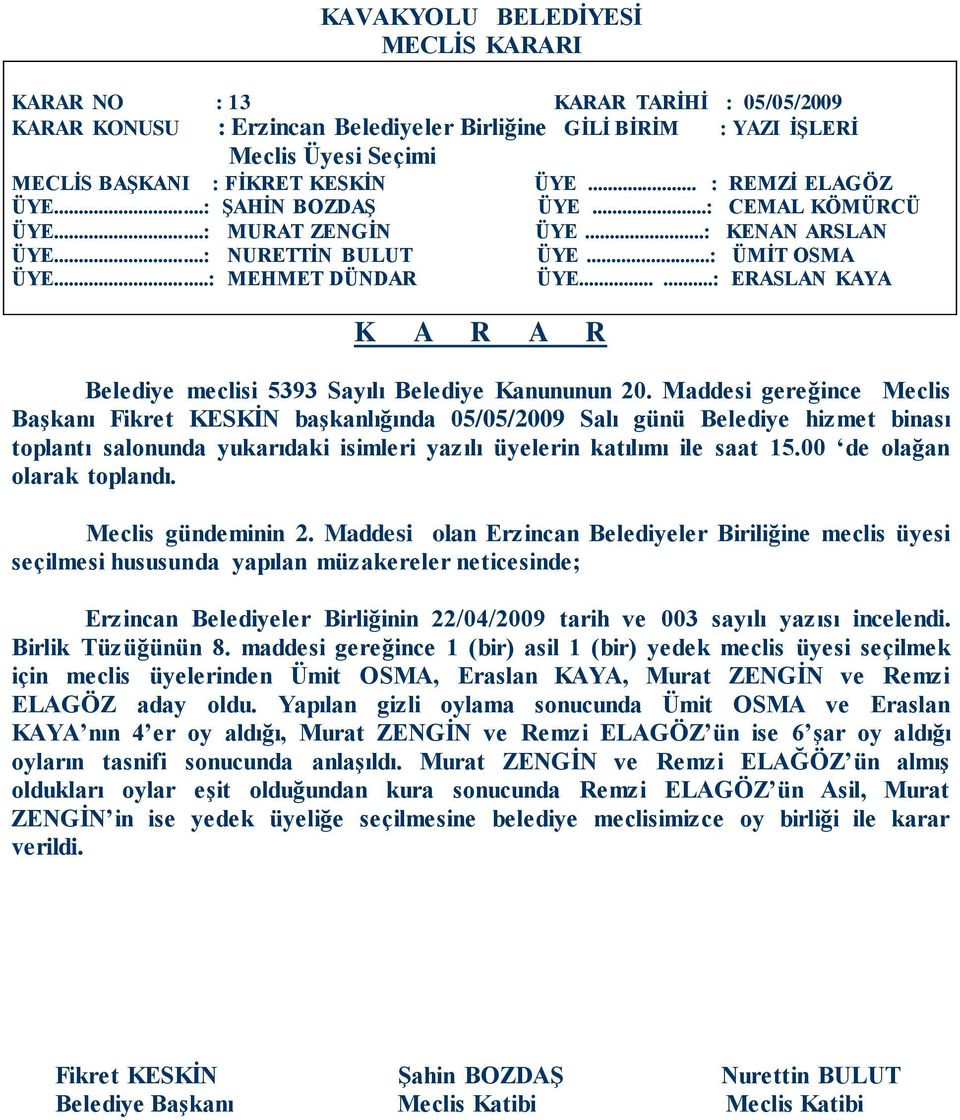 Maddesi olan Erzincan Belediyeler Biriliğine meclis üyesi seçilmesi hususunda yapılan müzakereler neticesinde; Erzincan Belediyeler Birliğinin 22/04/2009 tarih ve 003 sayılı yazısı incelendi.