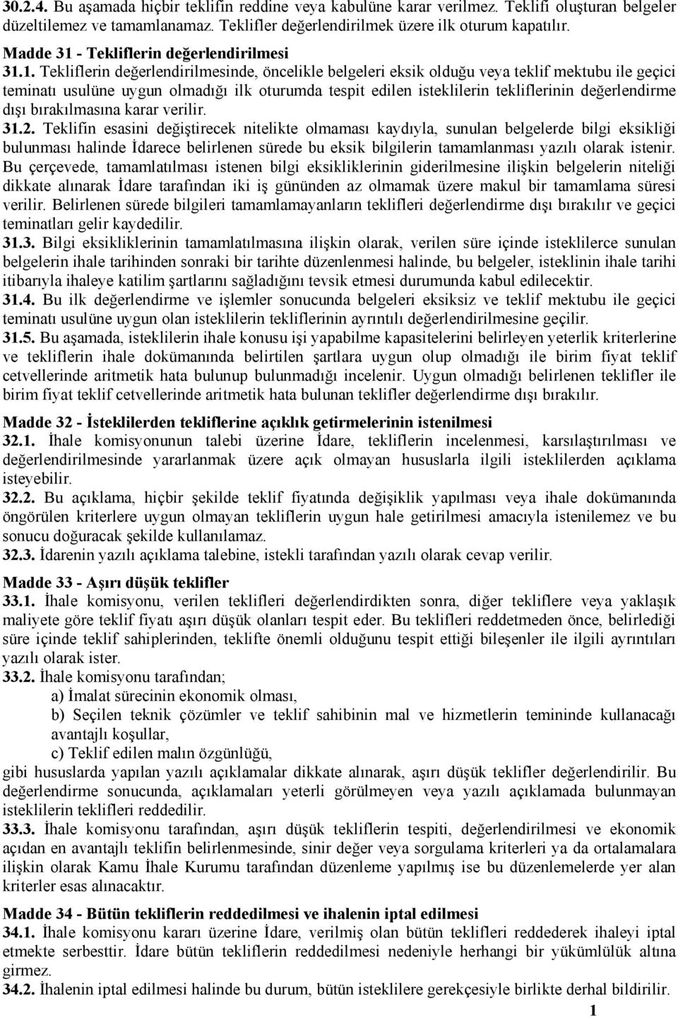 . Tekliflerin değerlendirilmesinde, öncelikle belgeleri eksik olduğu veya teklif mektubu ile geçici teminatı usulüne uygun olmadığı ilk oturumda tespit edilen isteklilerin tekliflerinin değerlendirme