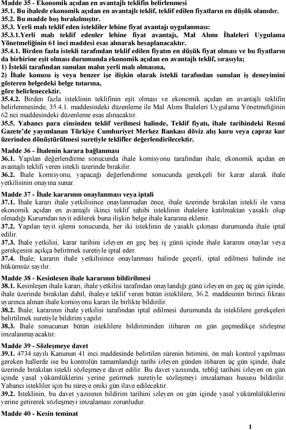 . Birden fazla istekli tarafından teklif edilen fiyatın en düşük fiyat olması ve bu fiyatların da birbirine eşit olması durumunda ekonomik açıdan en avantajlı teklif, sırasıyla; ) İstekli tarafından