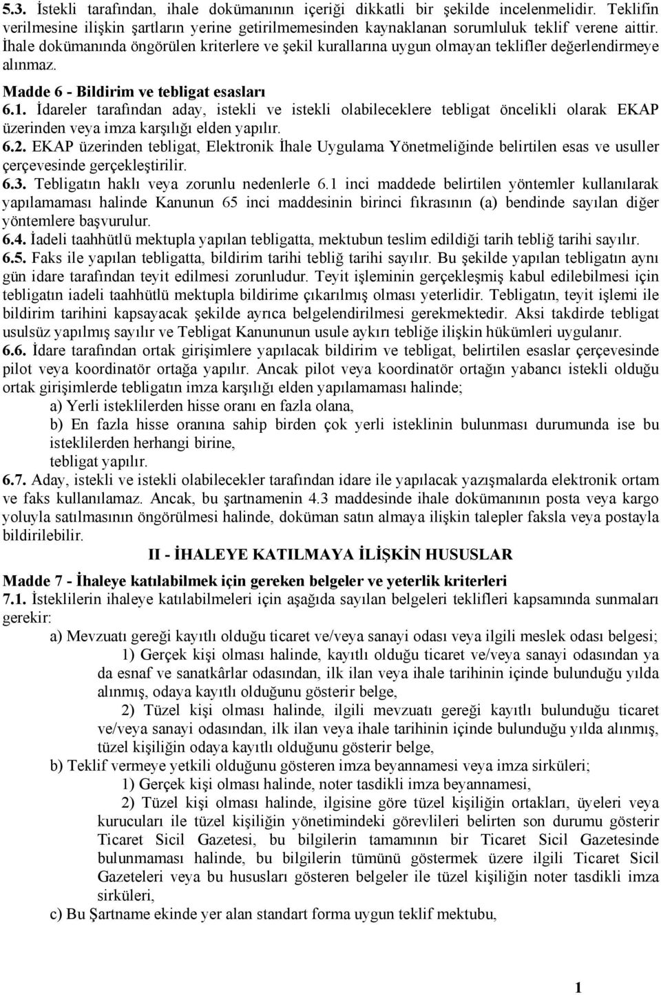 . İdareler tarafından aday, istekli ve istekli olabileceklere tebligat öncelikli olarak EKAP üzerinden veya imza karşılığı elden yapılır. 6.2.