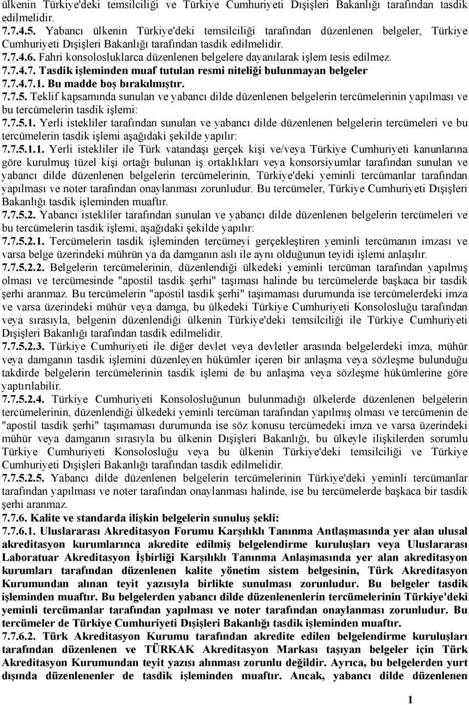 Fahri konsolosluklarca düzenlenen belgelere dayanılarak işlem tesis edilmez. 7.7.4.7. Tasdik işleminden muaf tutulan resmi niteliği bulunmayan belgeler 7.7.4.7.. Bu madde boş bırakılmıştır. 7.7.5.