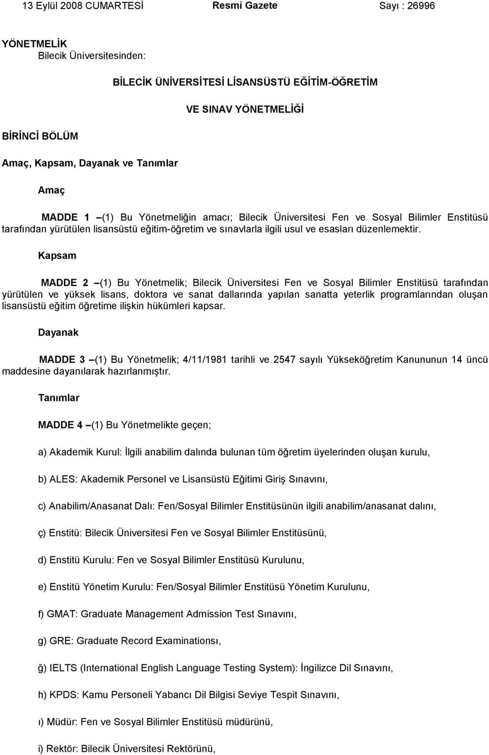 Kapsam MADDE 2 (1) Bu Yönetmelik; Bilecik Üniversitesi Fen ve Sosyal Bilimler Enstitüsü tarafından yürütülen ve yüksek lisans, doktora ve sanat dallarında yapılan sanatta yeterlik programlarından