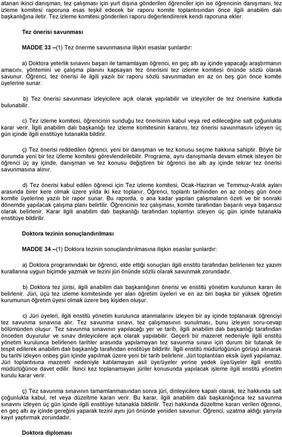 Tez önerisi savunması MADDE 33 (1) Tez önerme savunmasına ilişkin esaslar şunlardır: a) Doktora yeterlik sınavını başarı ile tamamlayan öğrenci, en geç altı ay içinde yapacağı araştırmanın amacını,