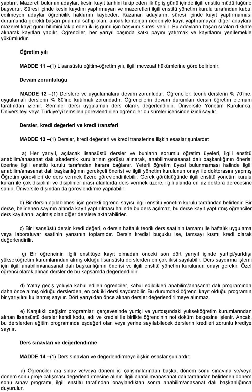 Kazanan adayların, süresi içinde kayıt yaptırmaması durumunda gerekli başarı puanına sahip olan, ancak kontenjan nedeniyle kayıt yaptıramayan diğer adaylara mazeret kayıt günü bitimini takip eden iki