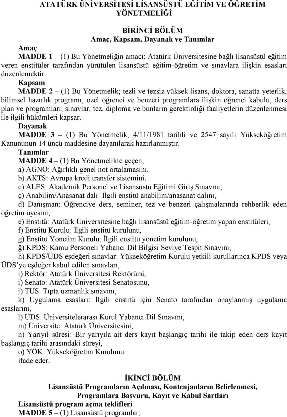 Kapsam MADDE 2 (1) Bu Yönetmelik; tezli ve tezsiz yüksek lisans, doktora, sanatta yeterlik, bilimsel hazırlık programı, özel öğrenci ve benzeri programlara ilişkin öğrenci kabulü, ders plan ve