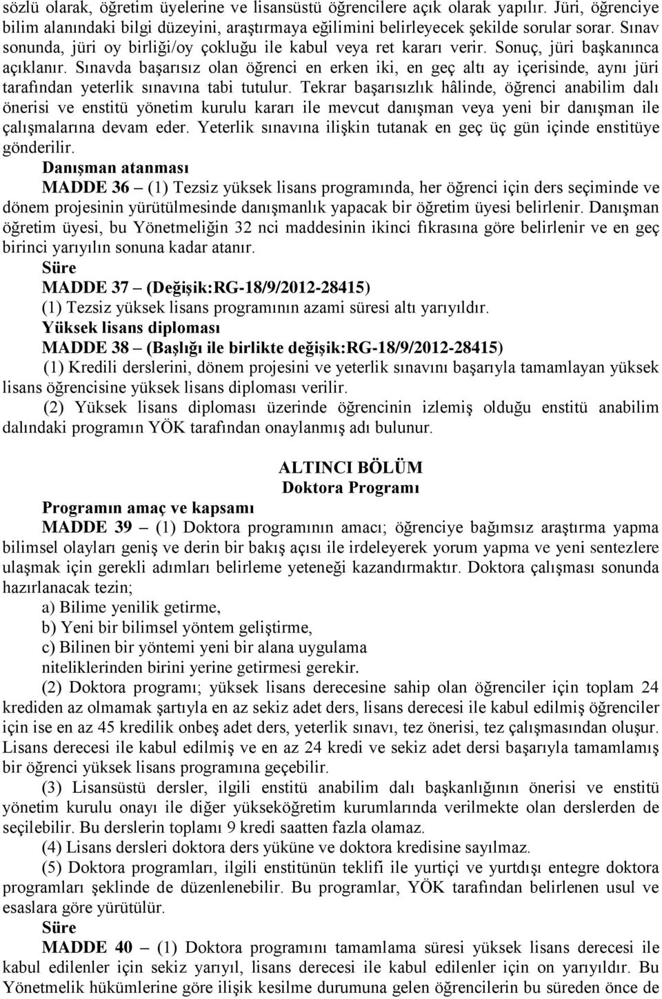 Sınavda başarısız olan öğrenci en erken iki, en geç altı ay içerisinde, aynı jüri tarafından yeterlik sınavına tabi tutulur.