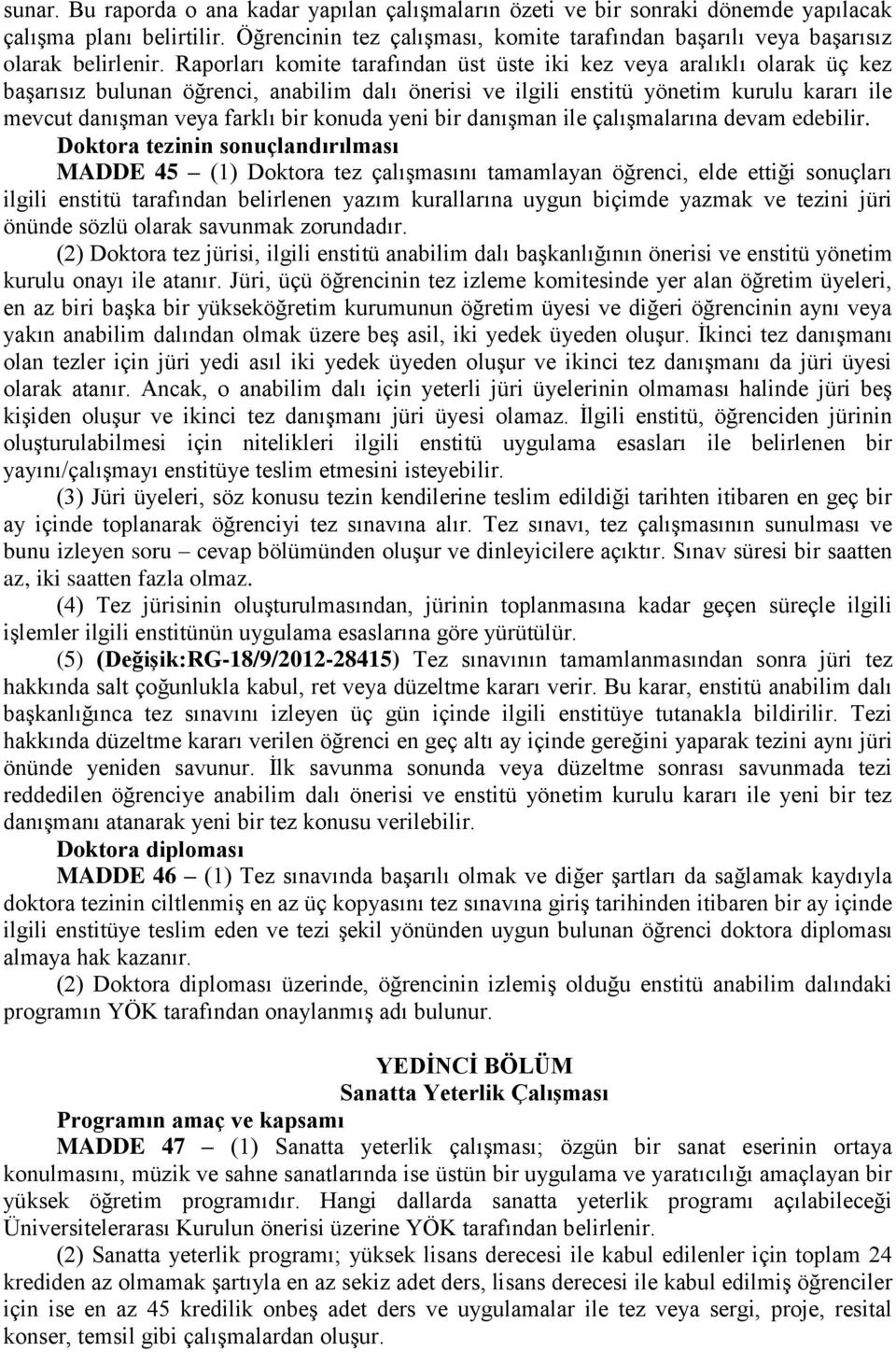 Raporları komite tarafından üst üste iki kez veya aralıklı olarak üç kez başarısız bulunan öğrenci, anabilim dalı önerisi ve ilgili enstitü yönetim kurulu kararı ile mevcut danışman veya farklı bir