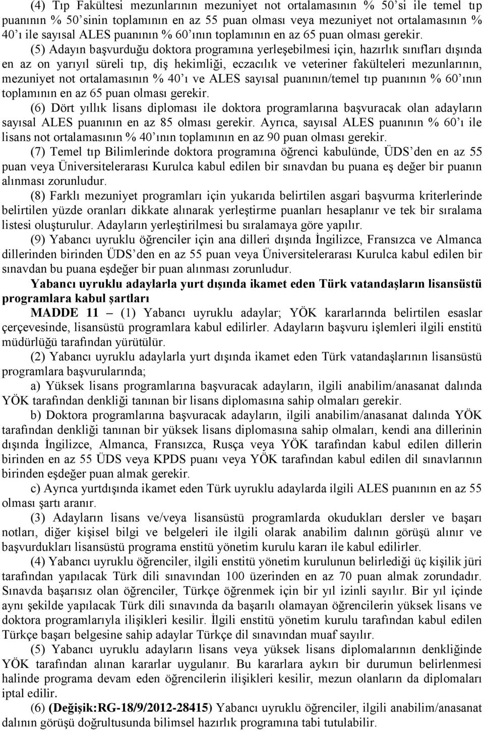 (5) Adayın başvurduğu doktora programına yerleşebilmesi için, hazırlık sınıfları dışında en az on yarıyıl süreli tıp, diş hekimliği, eczacılık ve veteriner fakülteleri mezunlarının, mezuniyet not