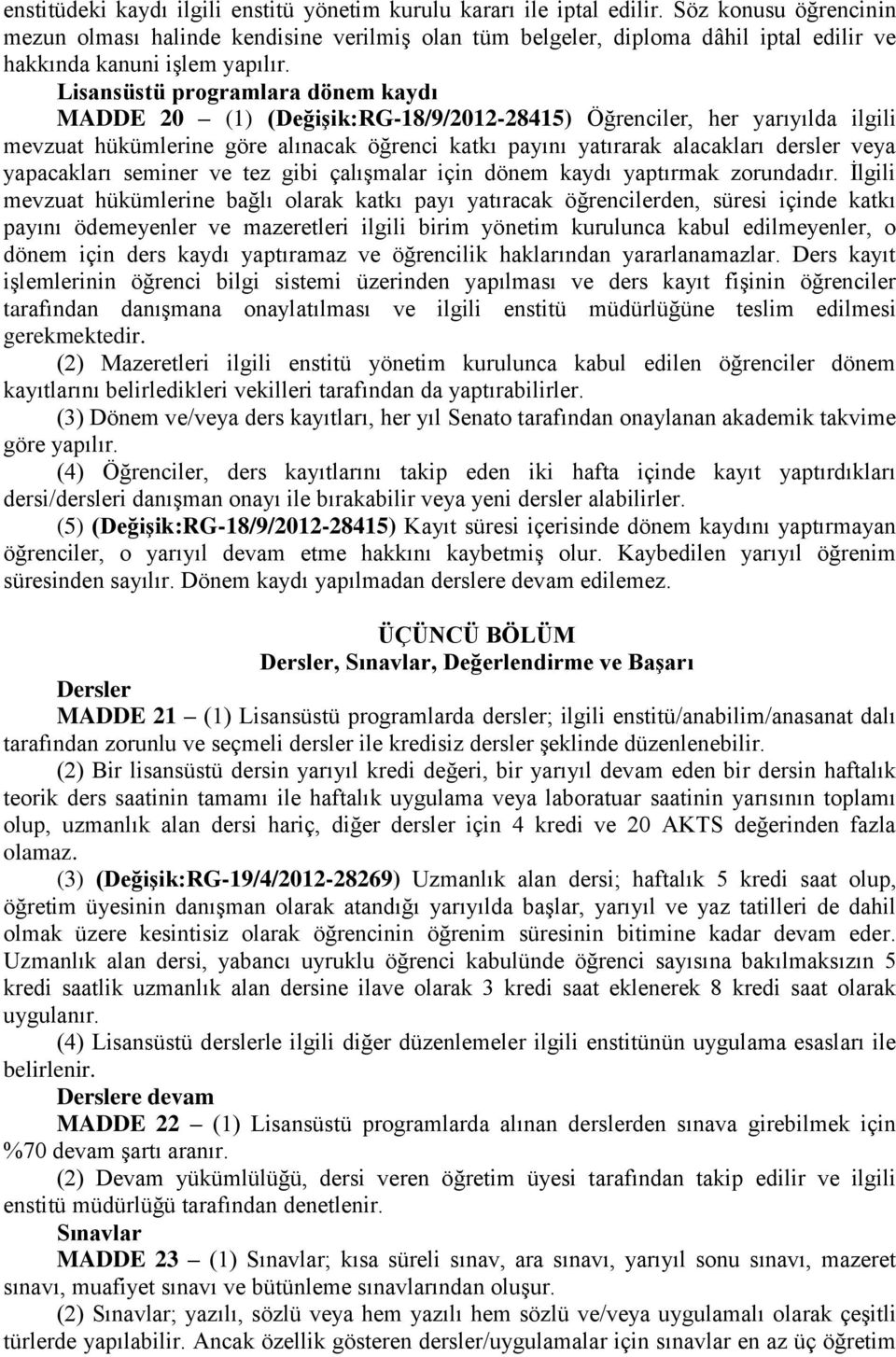 Lisansüstü programlara dönem kaydı MADDE 20 (1) (Değişik:RG-18/9/2012-28415) Öğrenciler, her yarıyılda ilgili mevzuat hükümlerine göre alınacak öğrenci katkı payını yatırarak alacakları dersler veya