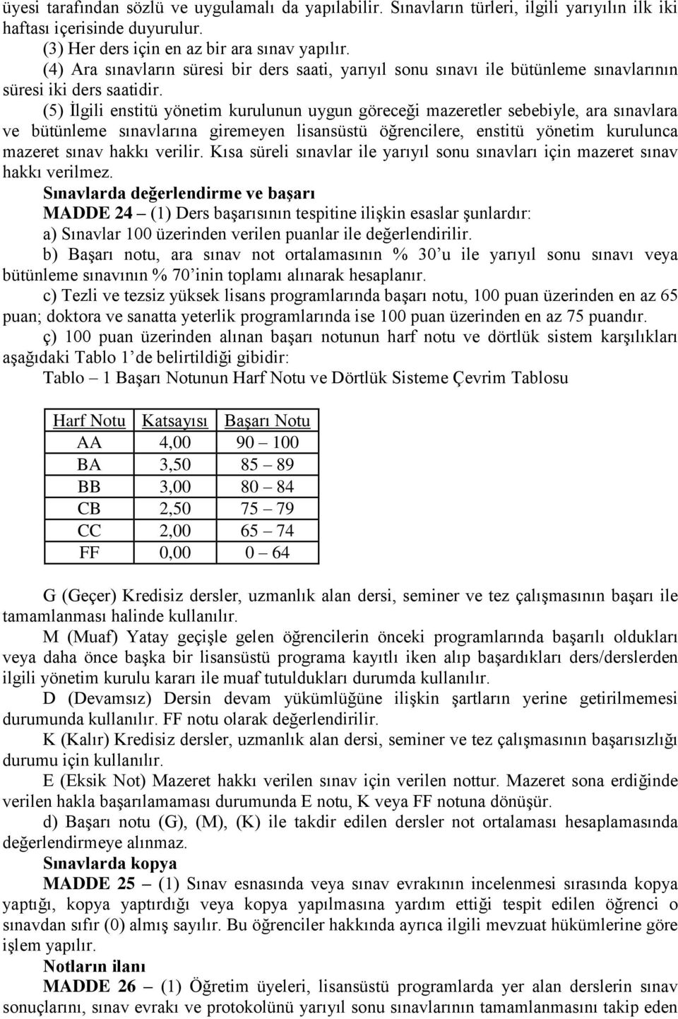 (5) İlgili enstitü yönetim kurulunun uygun göreceği mazeretler sebebiyle, ara sınavlara ve bütünleme sınavlarına giremeyen lisansüstü öğrencilere, enstitü yönetim kurulunca mazeret sınav hakkı