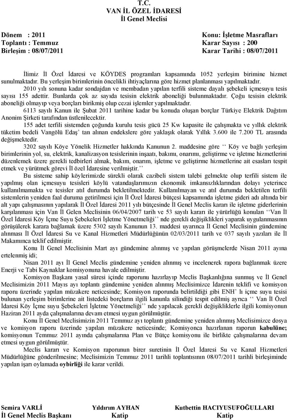 2010 yılı sonuna kadar sondajdan ve membadan yapılan terfili sisteme dayalı şebekeli içmesuyu tesis sayısı 155 adettir. Bunlarda çok az sayıda tesisin elektrik aboneliği bulunmaktadır.