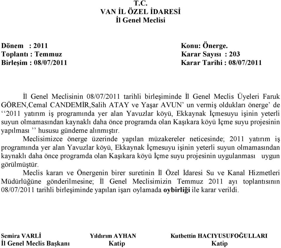 Meclisimizce önerge üzerinde yapılan müzakereler neticesinde; 2011 yatırım iş programında yer alan Yavuzlar köyü, Ekkaynak Đçmesuyu işinin yeterli suyun olmamasından kaynaklı daha önce programda olan