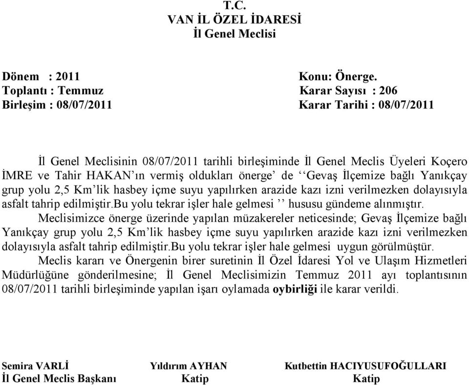 Meclisimizce önerge üzerinde yapılan müzakereler neticesinde; Gevaş Đlçemize bağlı Yanıkçay grup yolu 2,5 Km lik hasbey içme suyu yapılırken arazide kazı izni verilmezken dolayısıyla asfalt