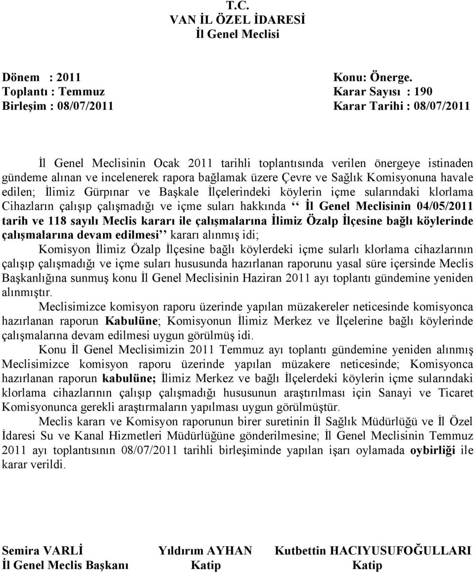 Đlimiz Özalp Đlçesine bağlı köylerinde çalışmalarına devam edilmesi kararı alınmış idi; Komisyon Đlimiz Özalp Đlçesine bağlı köylerdeki içme sularlı klorlama cihazlarının çalışıp çalışmadığı ve içme