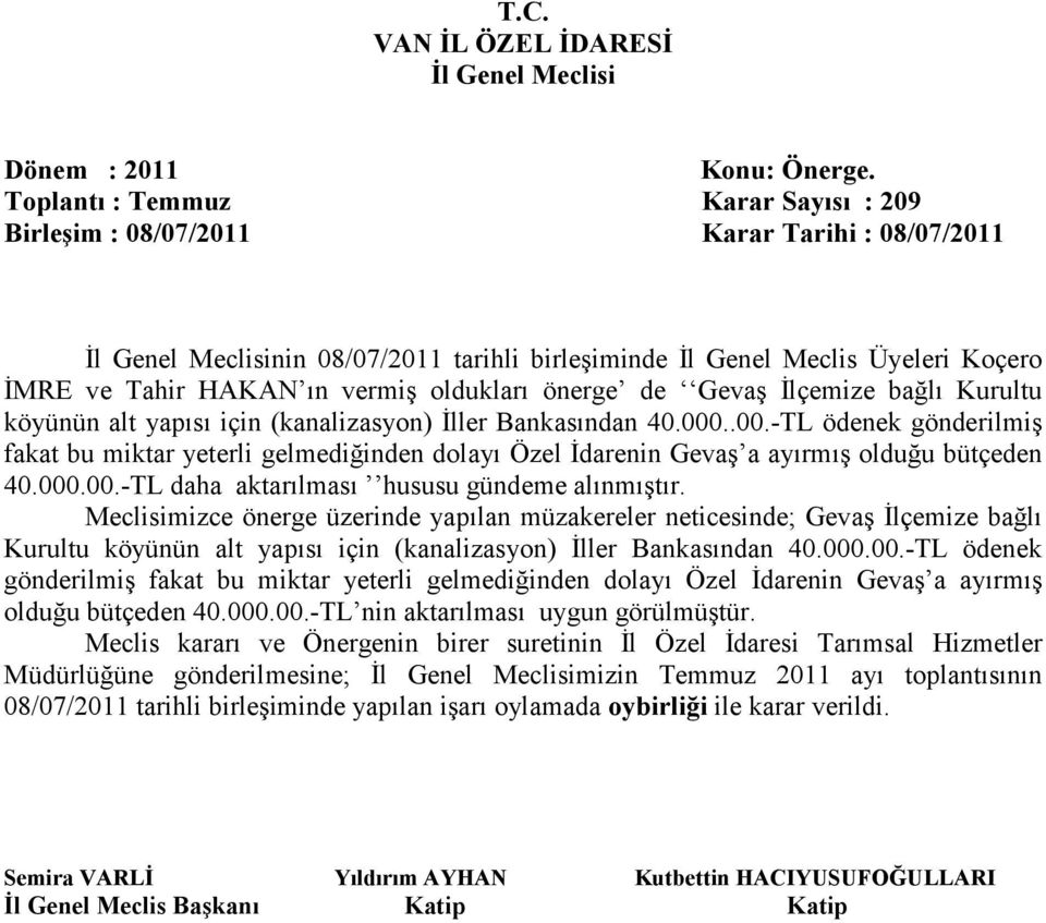 Meclisimizce önerge üzerinde yapılan müzakereler neticesinde; Gevaş Đlçemize bağlı Kurultu köyünün alt yapısı için (kanalizasyon) Đller Bankasından 40.000