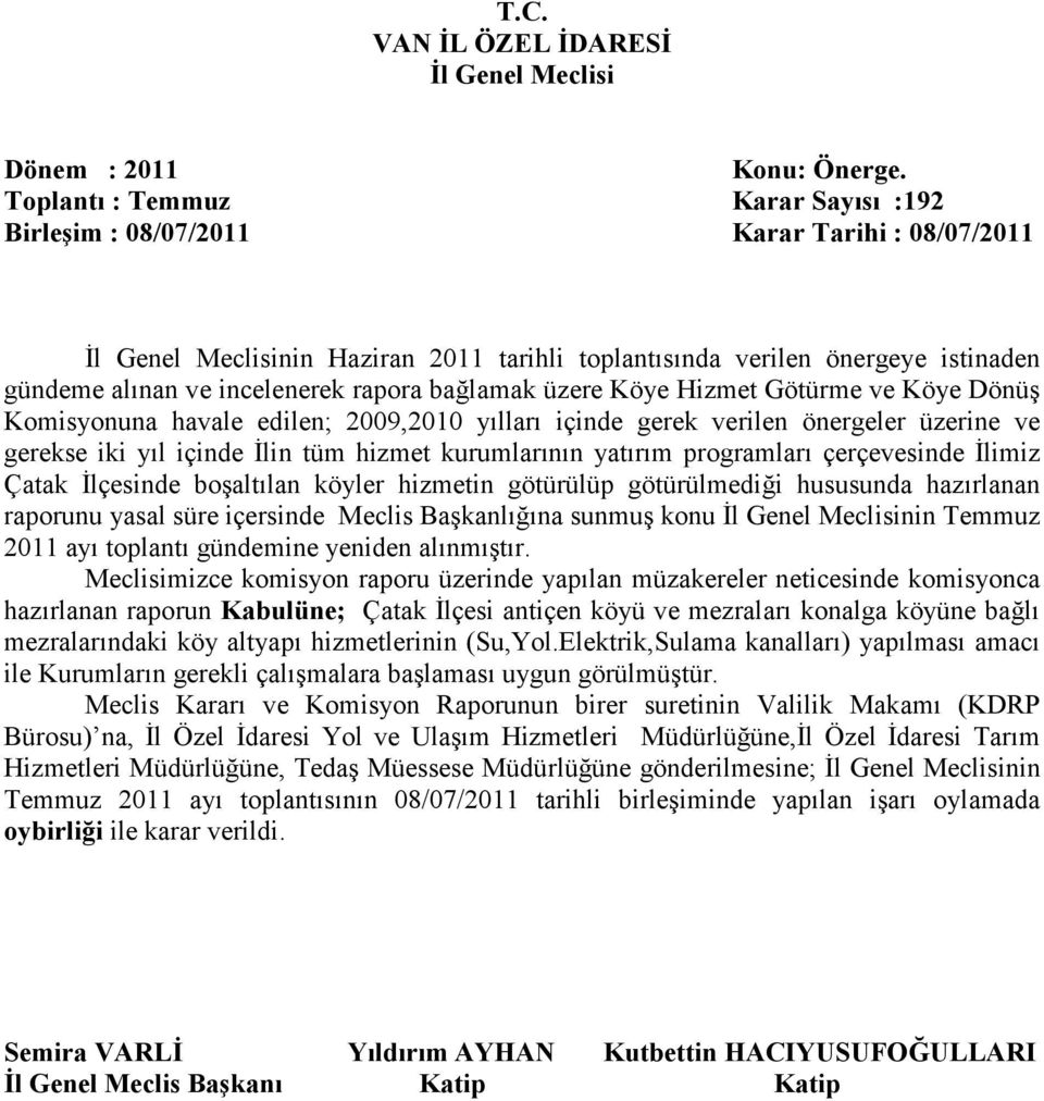 köyler hizmetin götürülüp götürülmediği hususunda hazırlanan raporunu yasal süre içersinde Meclis Başkanlığına sunmuş konu nin Temmuz 2011 ayı toplantı gündemine yeniden alınmıştır.