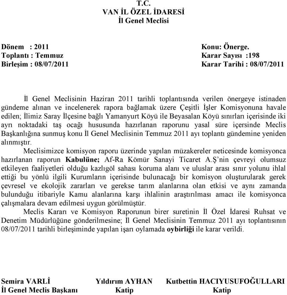 Temmuz 2011 ayı toplantı gündemine yeniden alınmıştır. Meclisimizce komisyon raporu üzerinde yapılan müzakereler neticesinde komisyonca hazırlanan raporun Kabulüne; Af-Ra Kömür Sanayi Ticaret A.