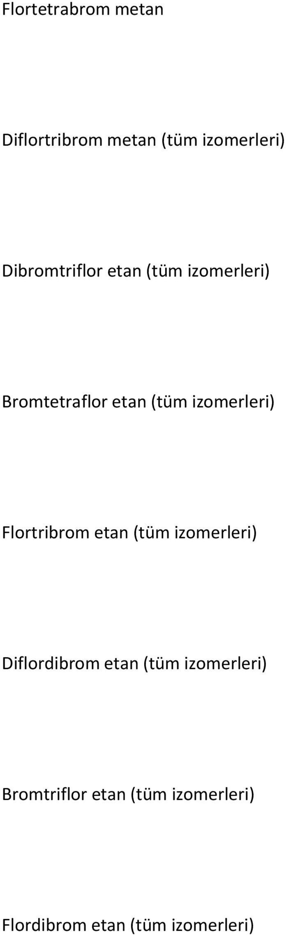 izomerleri) Flortribrom etan (tüm izomerleri) Diflordibrom etan